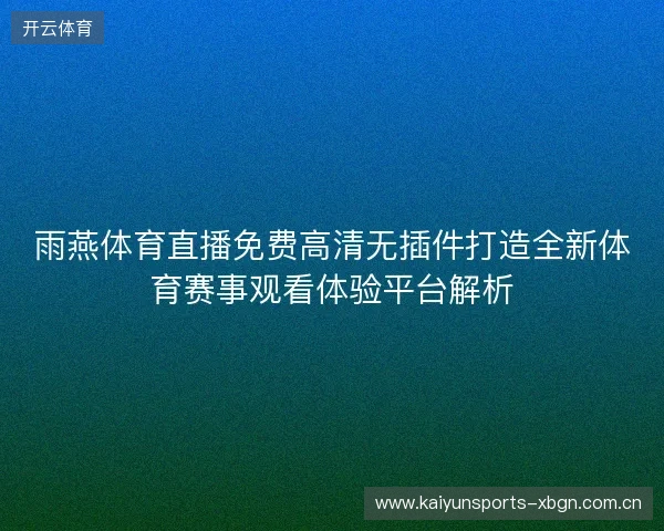 雨燕体育直播免费高清无插件打造全新体育赛事观看体验平台解析