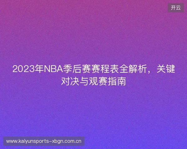 2023年NBA季后赛赛程表全解析，关键对决与观赛指南
