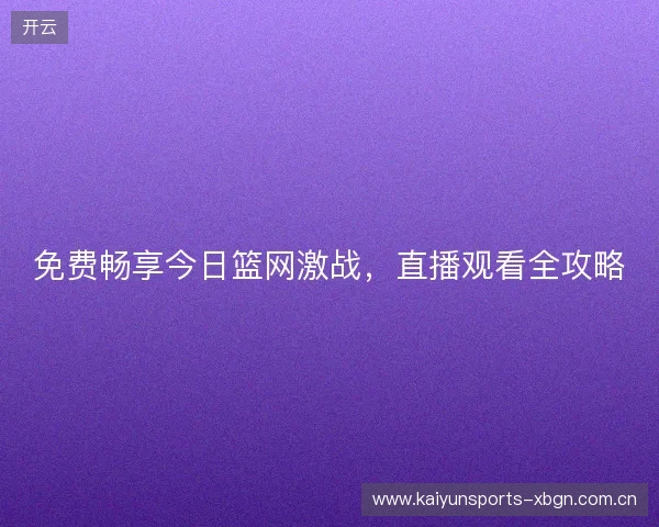 免费畅享今日篮网激战，直播观看全攻略